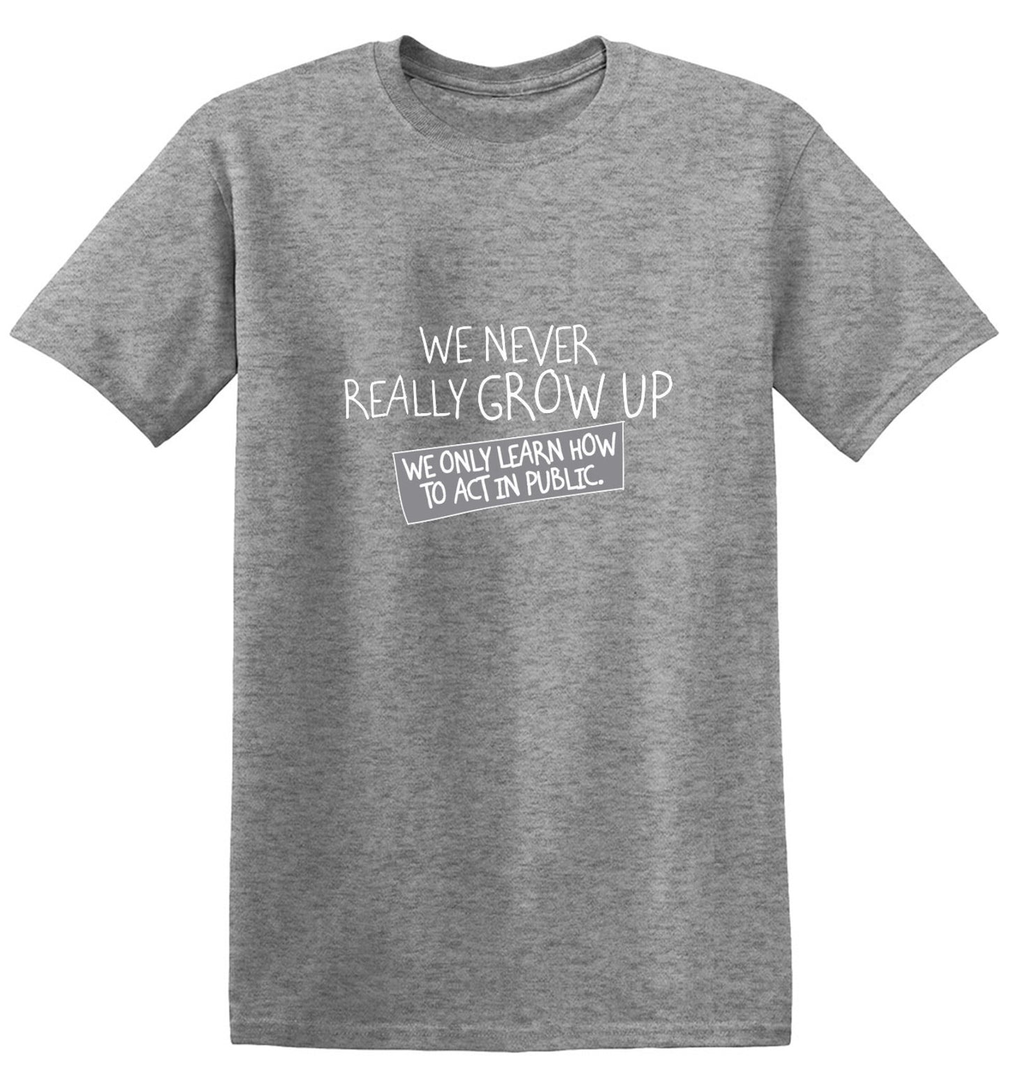 Funny T-Shirts design "We Never Really Grow Up We Only Learn How To Act In Public"
