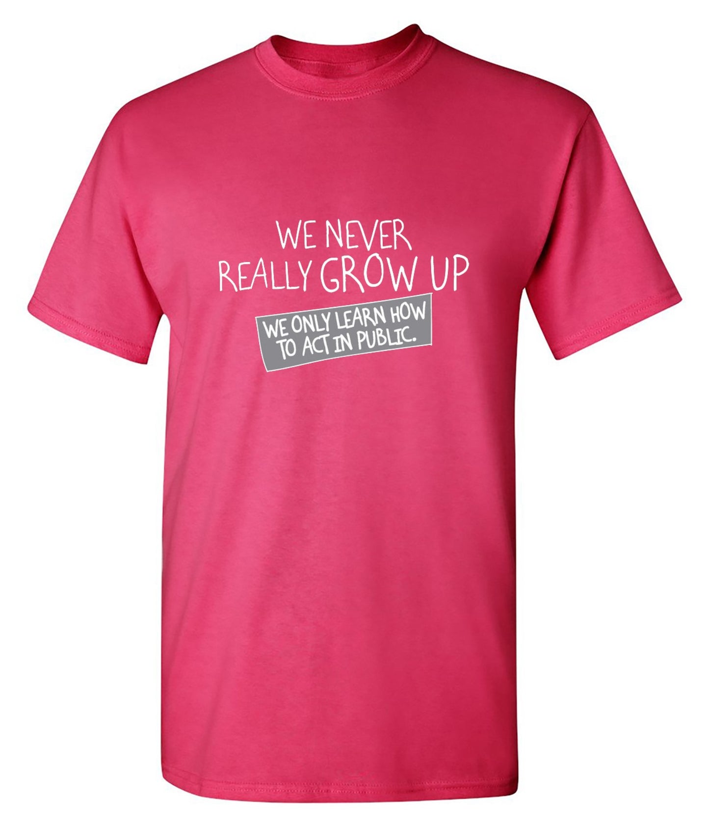 Funny T-Shirts design "We Never Really Grow Up We Only Learn How To Act In Public"