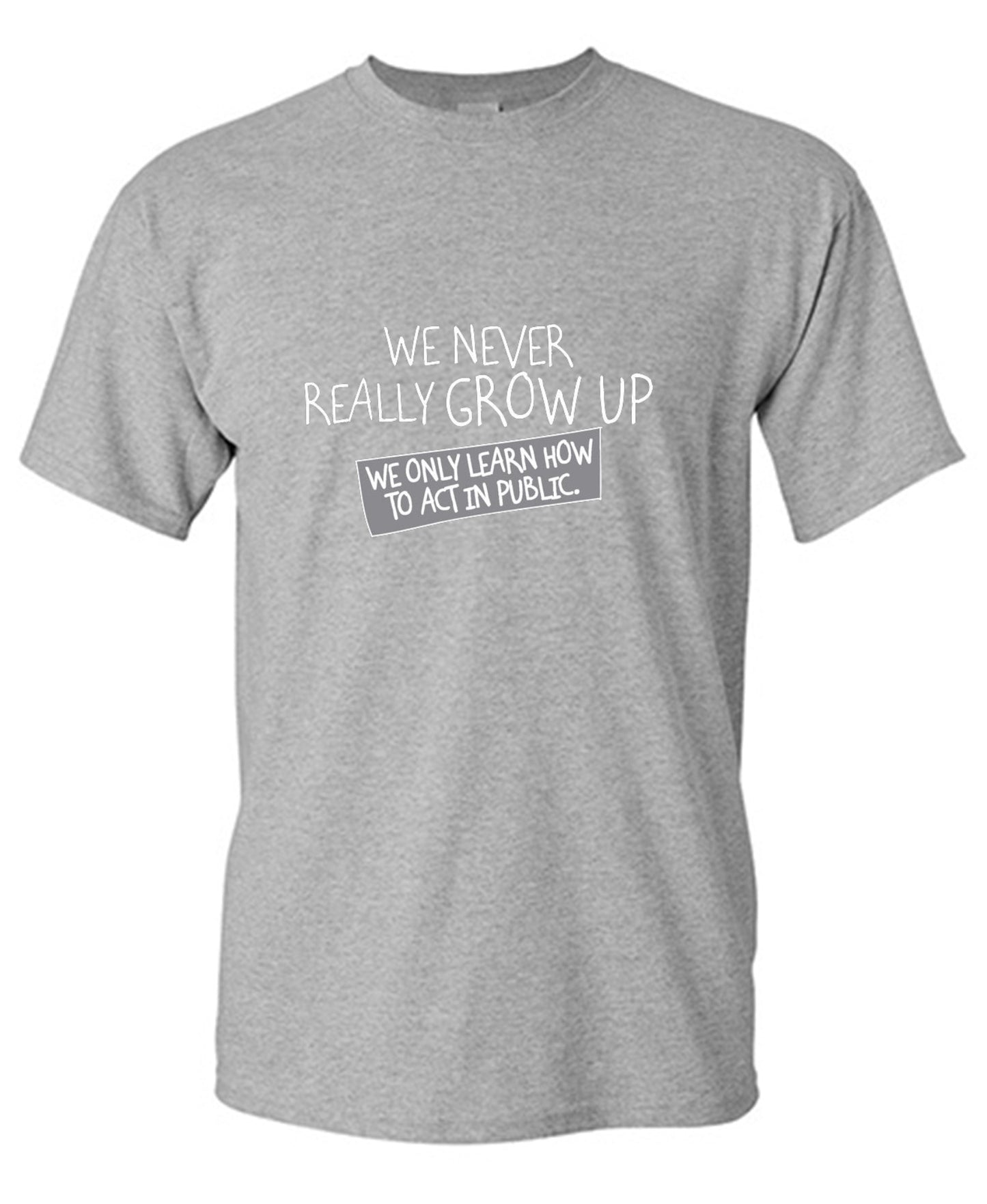 Funny T-Shirts design "We Never Really Grow Up We Only Learn How To Act In Public"