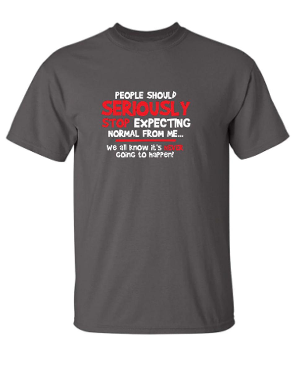 Funny T-Shirts design "People Should Seriously Stop Expecting Normal From Me We All Know It's Never... T-Shirts"