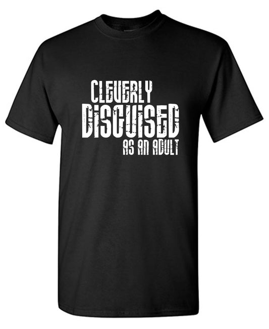 Funny T-Shirts design "Cleverly Disguised As An Adult T-Shirt"