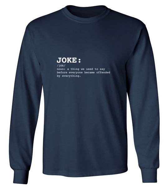 Funny T-Shirts design "JOKE: noun: a thing we used to say before everyone everyone became offended by everything T-Shirt - Long Sleeve"
