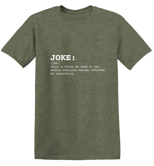 Funny T-Shirts design "JOKE: noun: a thing we used to say before everyone everyone became offended by everything T-Shirt"