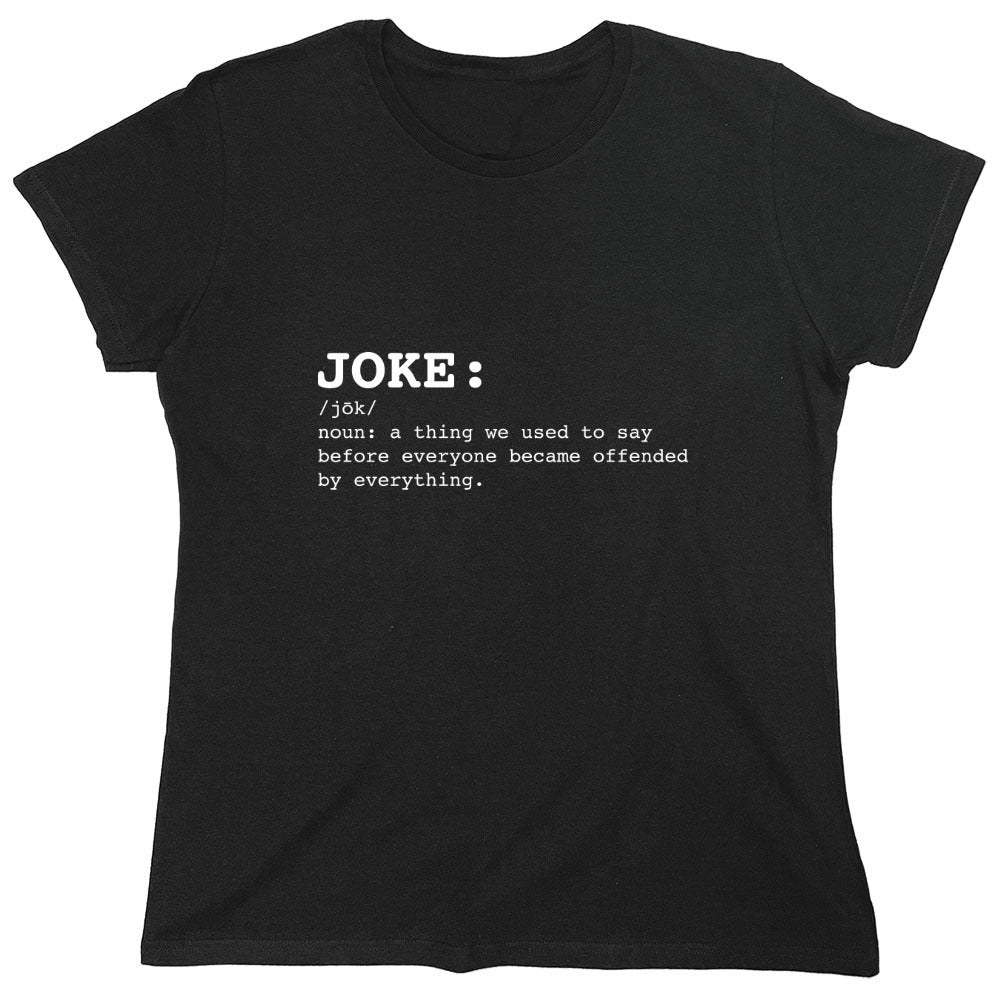 Funny T-Shirts design "JOKE: noun: a thing we used to say before everyone everyone became offended by everything T-Shirt - Womens"