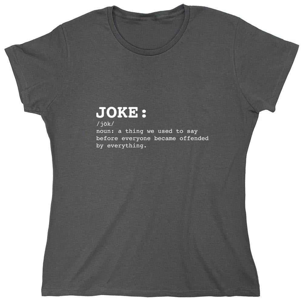 Funny T-Shirts design "JOKE: noun: a thing we used to say before everyone everyone became offended by everything T-Shirt - Womens"