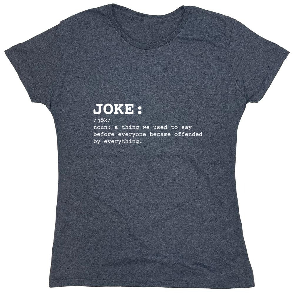Funny T-Shirts design "JOKE: noun: a thing we used to say before everyone everyone became offended by everything T-Shirt - Womens"