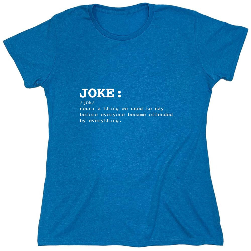 Funny T-Shirts design "JOKE: noun: a thing we used to say before everyone everyone became offended by everything T-Shirt - Womens"