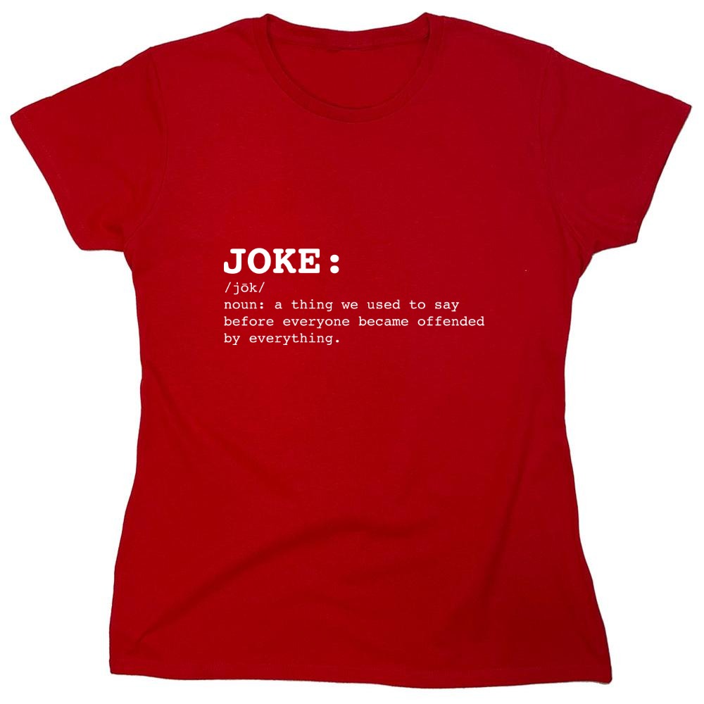 Funny T-Shirts design "JOKE: noun: a thing we used to say before everyone everyone became offended by everything T-Shirt - Womens"