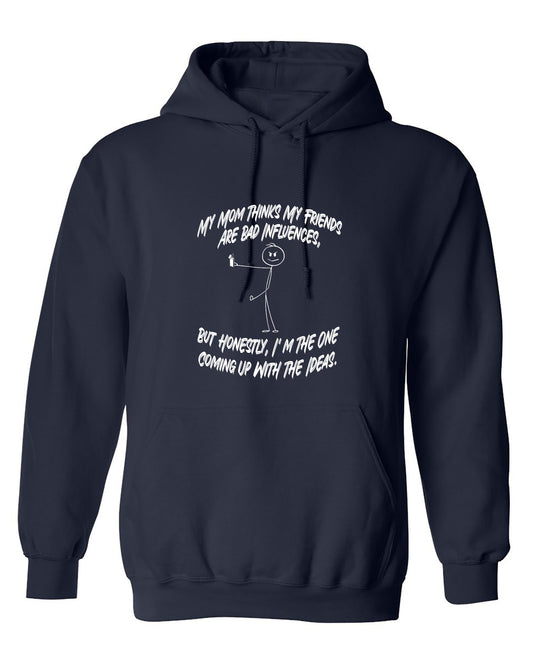 Funny T-Shirts design "My Mom Thinks My Friends Are The Bad Influences, But Honestly I'm The One Coming Up with Ideas T-Shirt - Hoodie"
