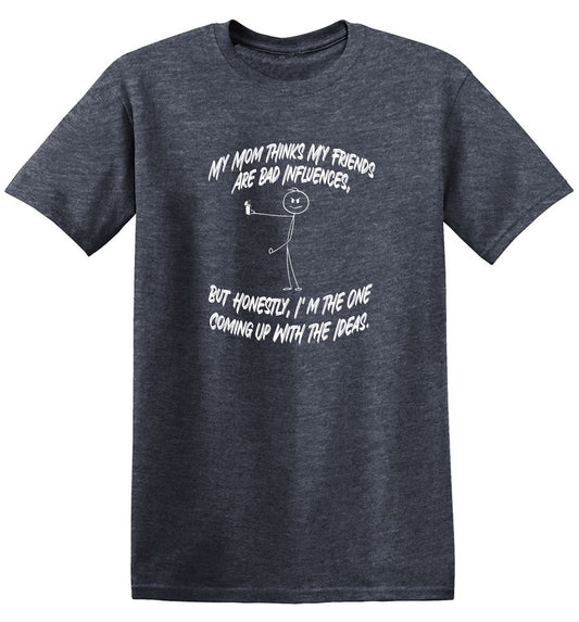 Funny T-Shirts design "My Mom Thinks My Friends Are The Bad Influences, But Honestly I'm The One Coming Up with Ideas T-Shirt - Tall Tee"