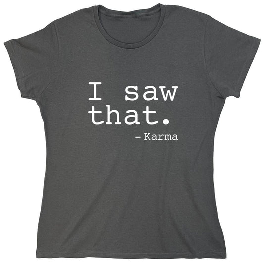 Funny T-Shirts design "I Saw That. - Karma - Womens"