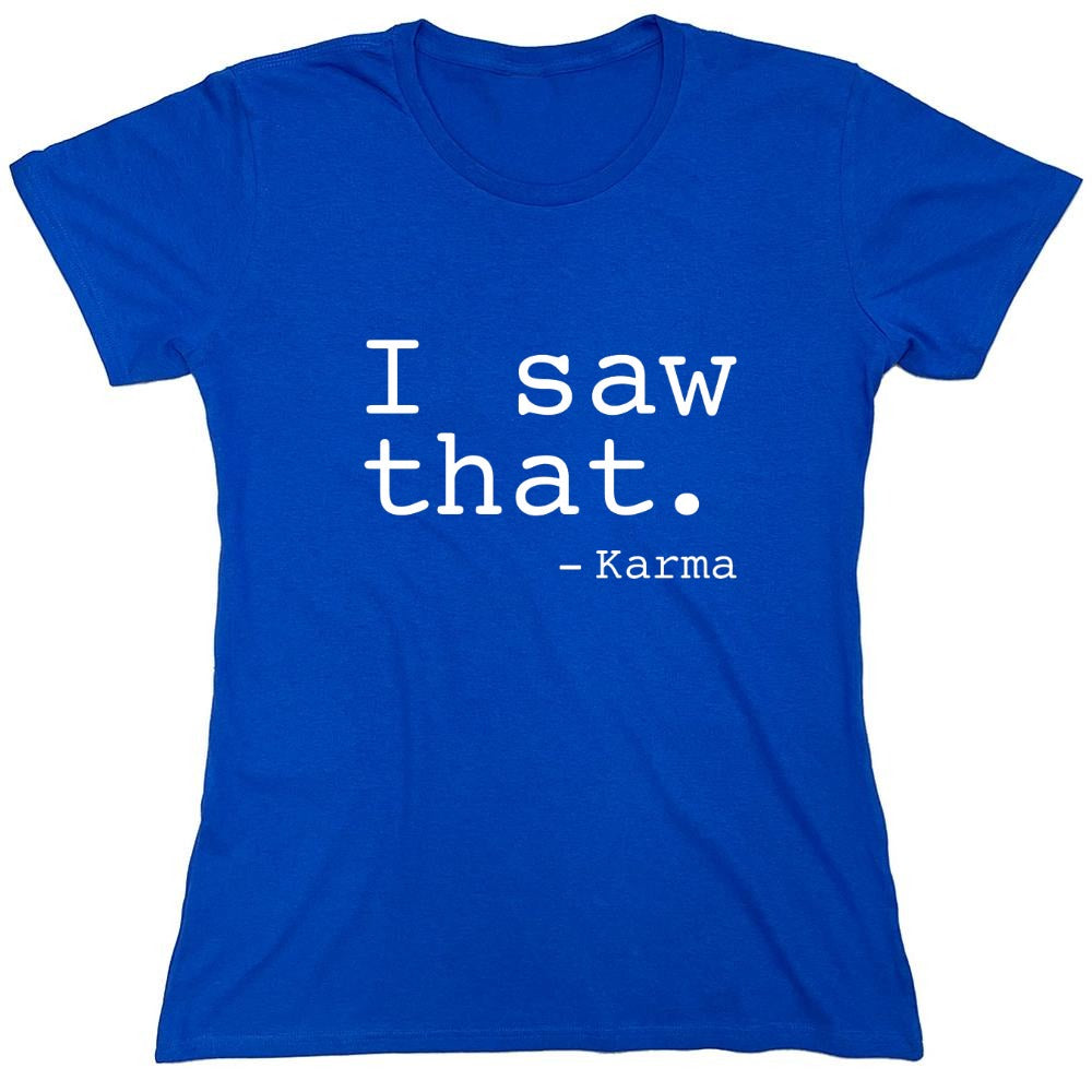 Funny T-Shirts design "I Saw That. - Karma - Womens"