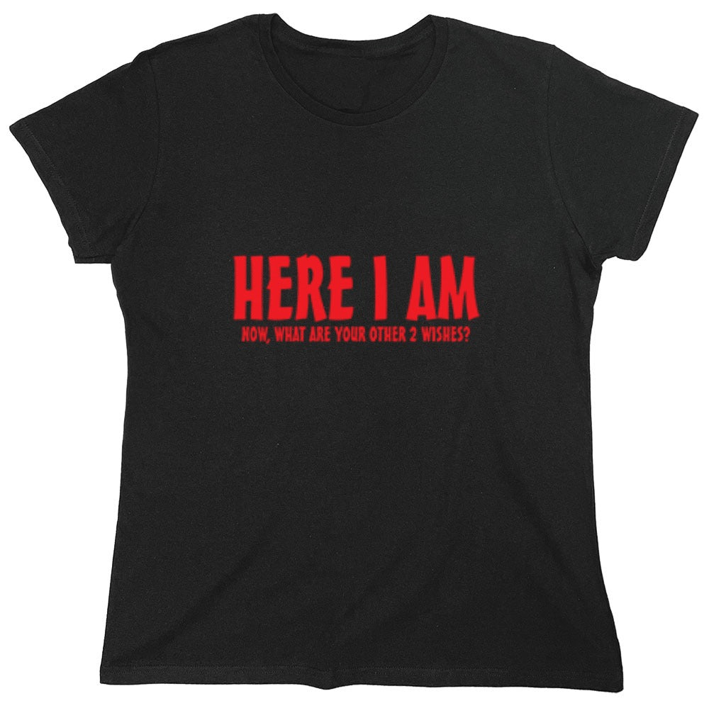 Funny T-Shirts design "Here I Am, Now What Are Your Other 2 Wishes - Womens"