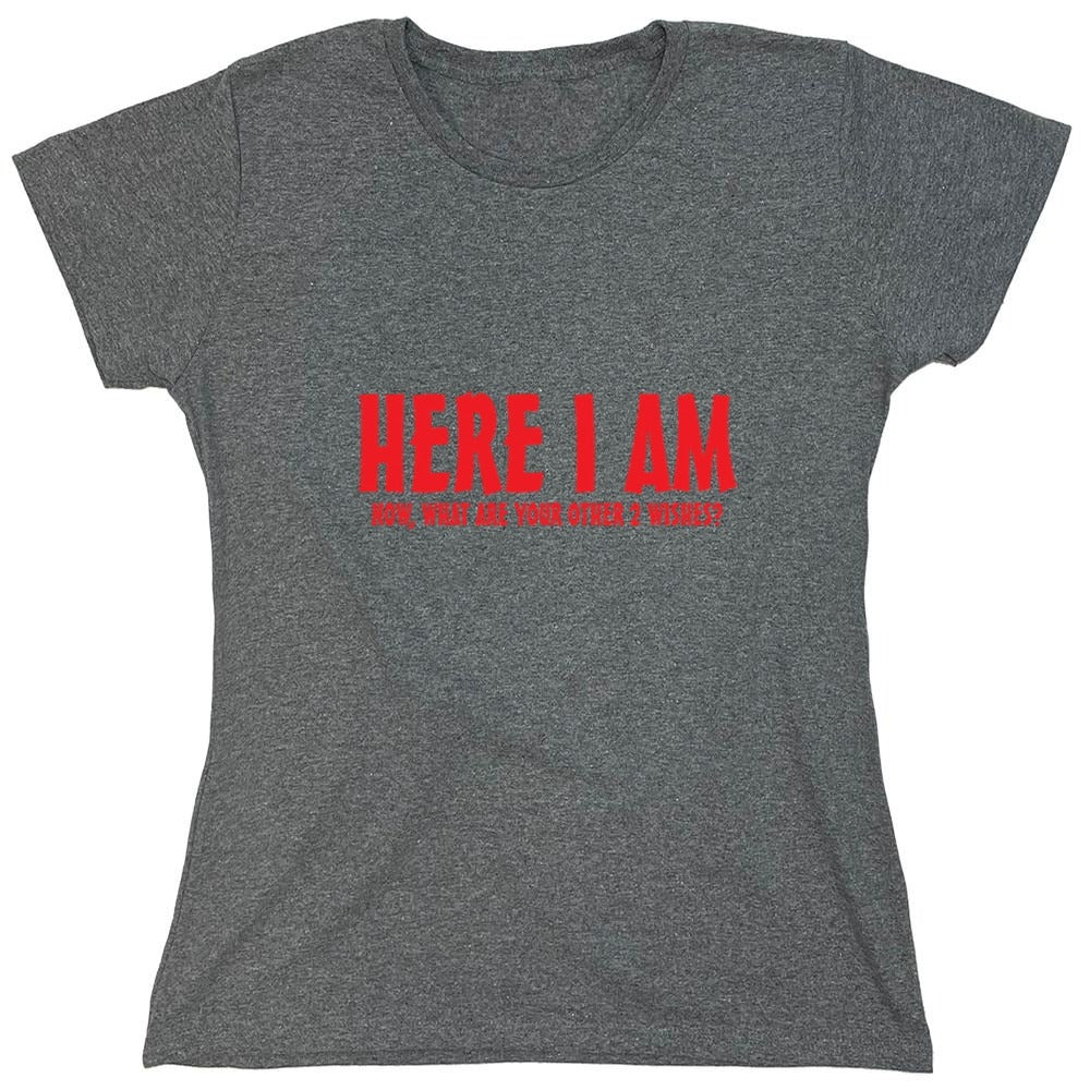 Funny T-Shirts design "Here I Am, Now What Are Your Other 2 Wishes - Womens"
