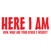 Funny T-Shirts design "Here I Am, Now What Are Your Other 2 Wishes"