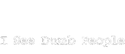 I See Dumb People