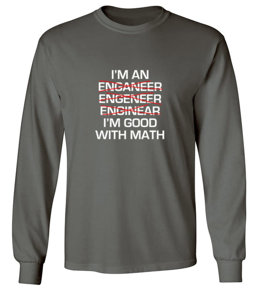Funny T-Shirts design "I Am An Enganeer Engeneer Enginear I'm Good With Math  T-Shirt - Long Sleeve"