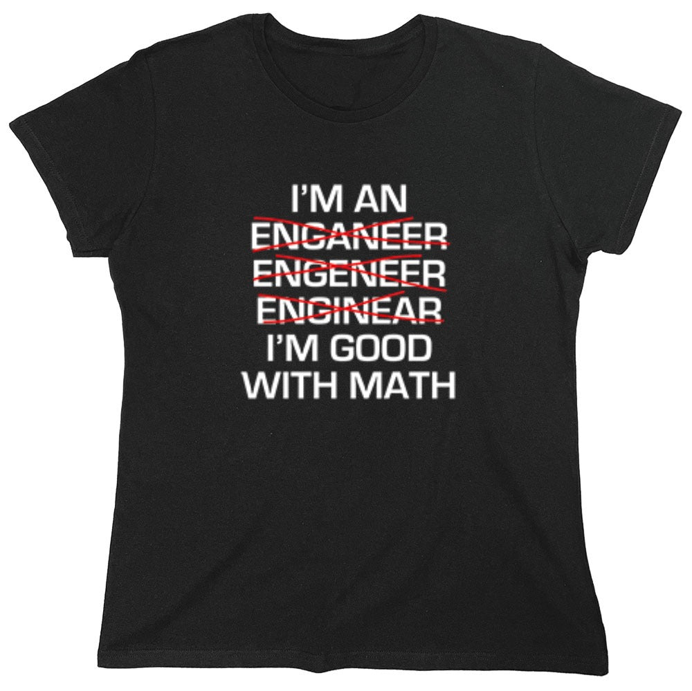 Funny T-Shirts design "I Am An Enganeer Engeneer Enginear I'm Good With Math  T-Shirt - Womens"