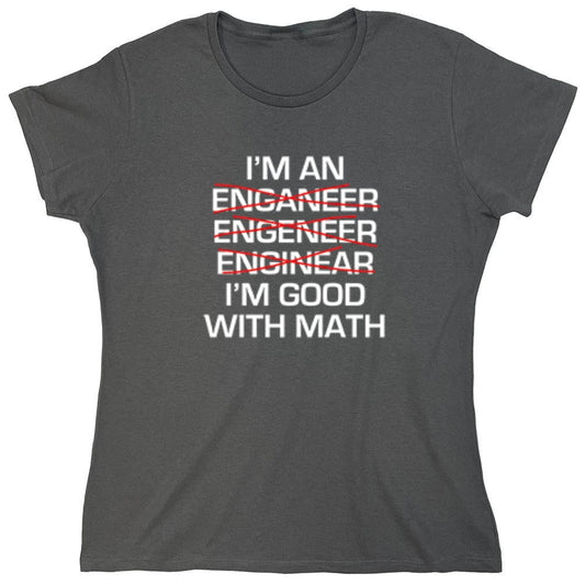 Funny T-Shirts design "I Am An Enganeer Engeneer Enginear I'm Good With Math  T-Shirt - Womens"