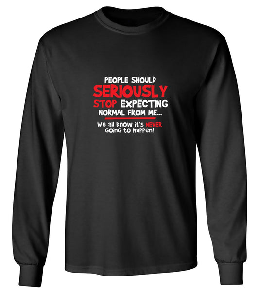 Funny T-Shirts design "People Should Seriously Stop Expecting Normal From Me We All Know It's Never... T-Shirts - Long Sleeve"