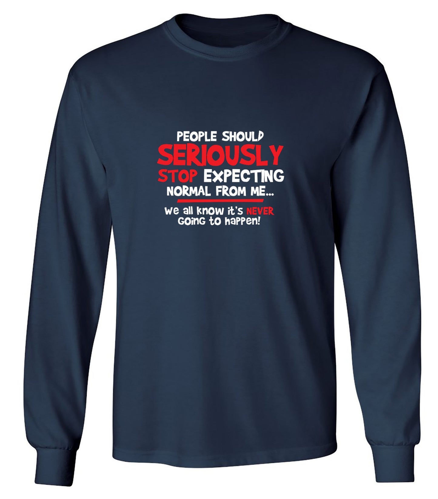 Funny T-Shirts design "People Should Seriously Stop Expecting Normal From Me We All Know It's Never... T-Shirts - Long Sleeve"