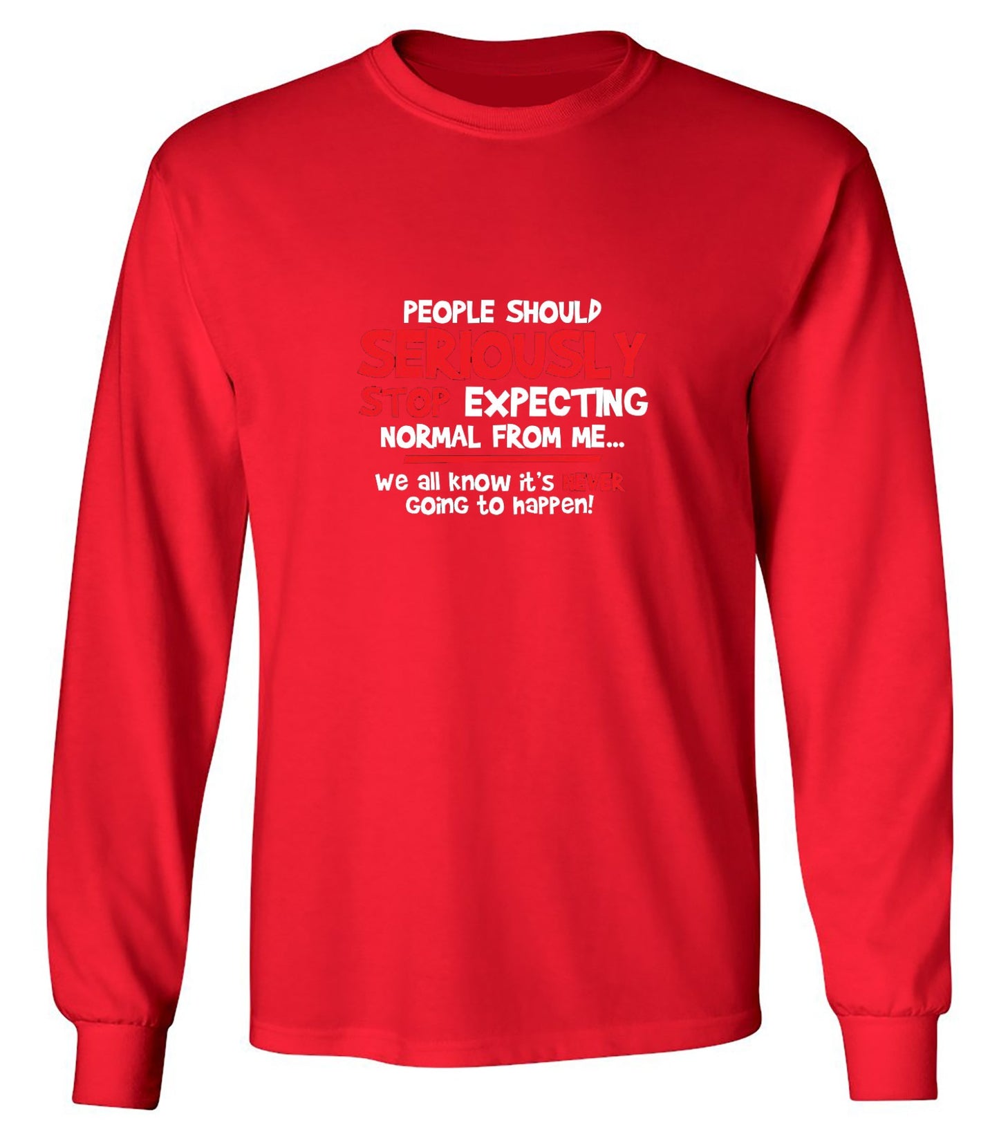 Funny T-Shirts design "People Should Seriously Stop Expecting Normal From Me We All Know It's Never... T-Shirts - Long Sleeve"