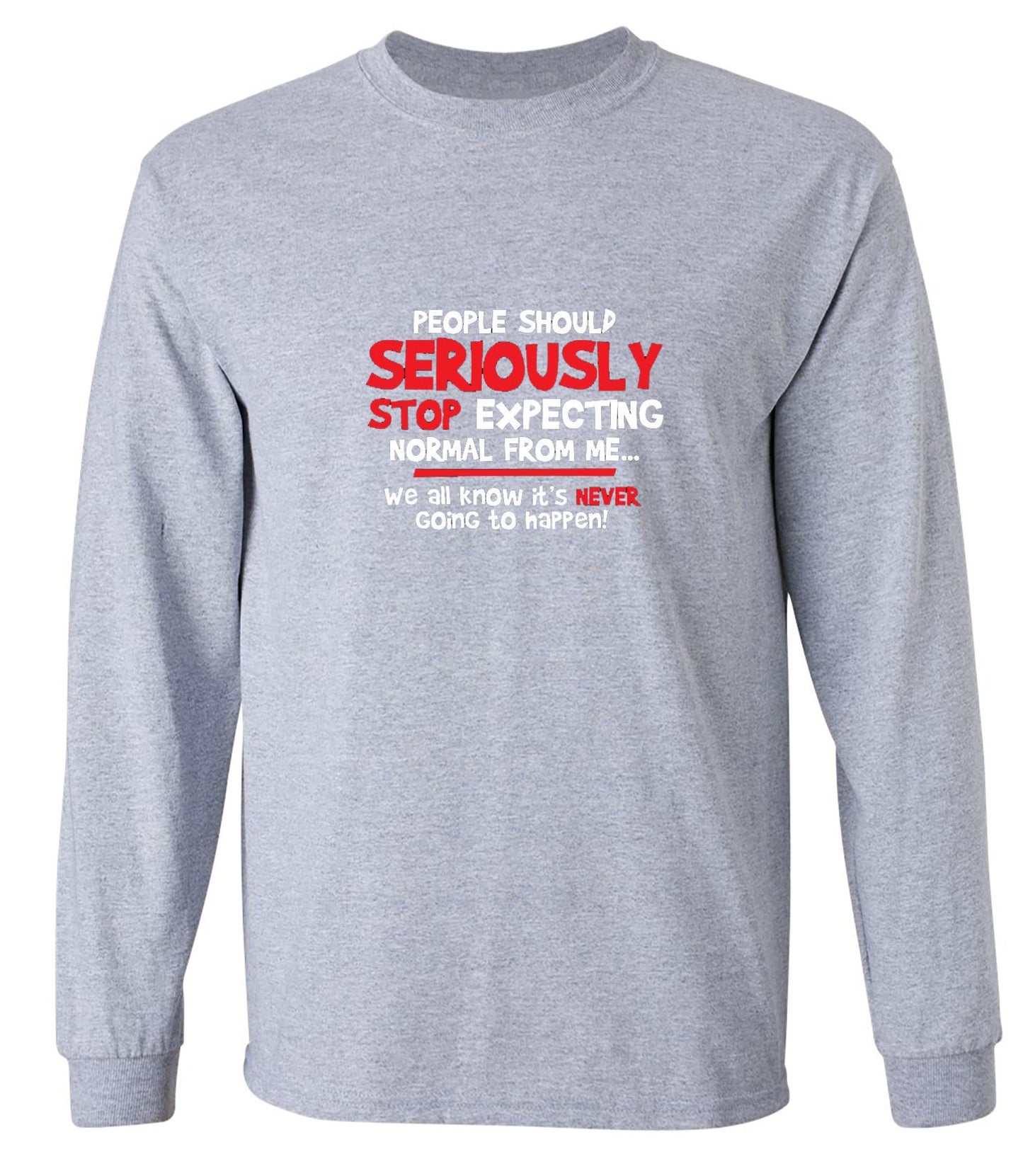 Funny T-Shirts design "People Should Seriously Stop Expecting Normal From Me We All Know It's Never... T-Shirts - Long Sleeve"