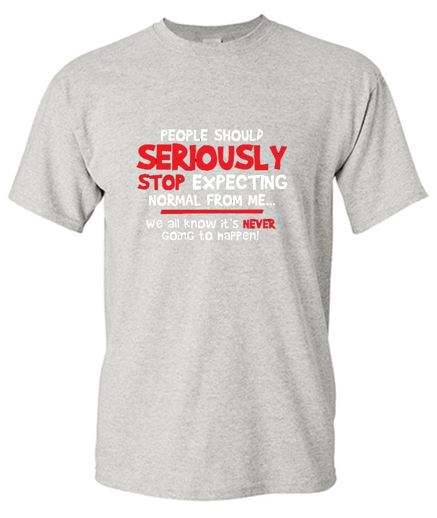 Funny T-Shirts design "People Should Seriously Stop Expecting Normal From Me We All Know It's Never... T-Shirts - Ring Spun Tee"