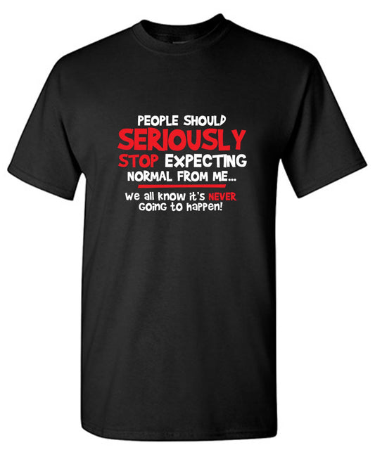 Funny T-Shirts design "People Should Seriously Stop Expecting Normal From Me We All Know It's Never... T-Shirts"