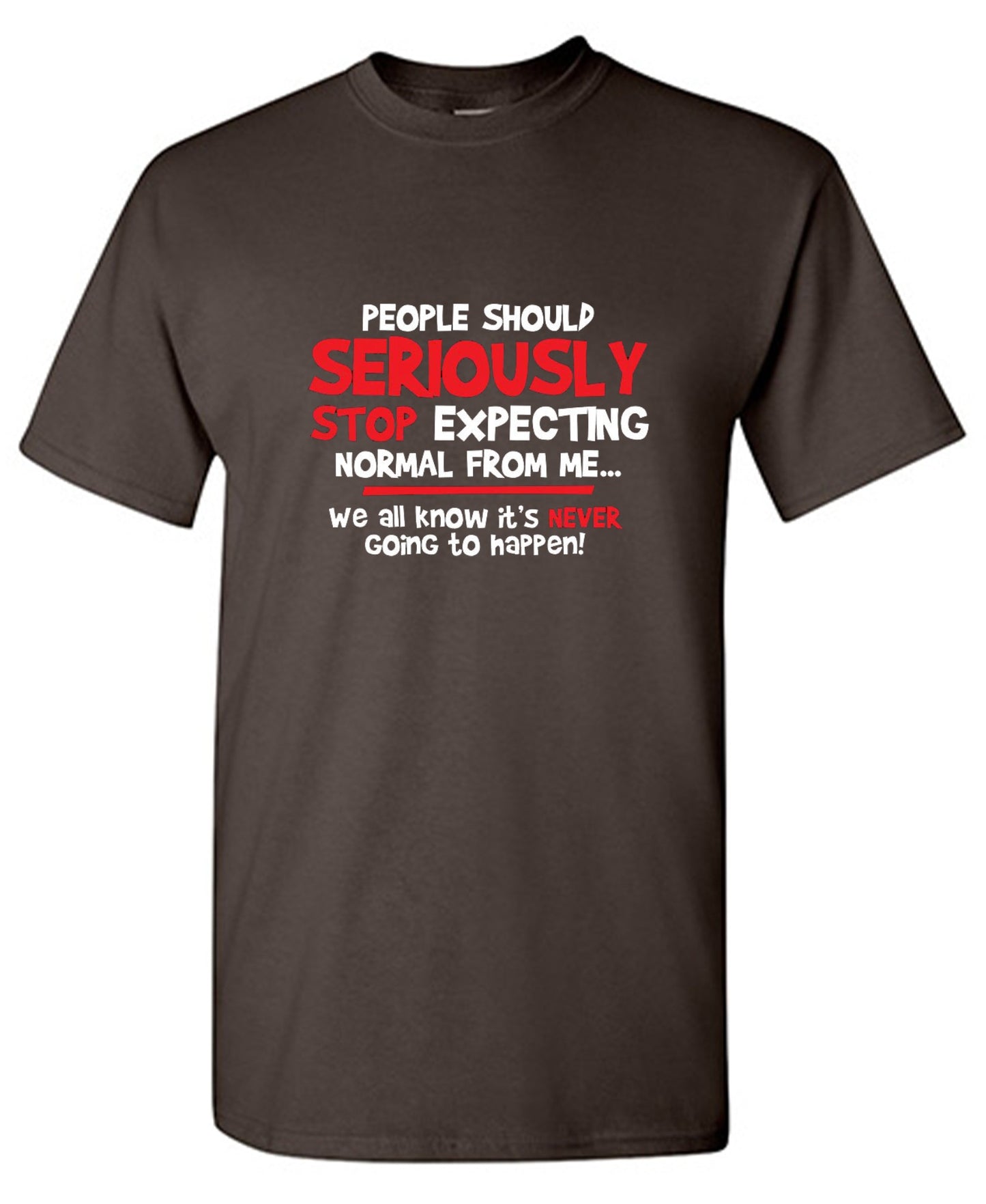 Funny T-Shirts design "People Should Seriously Stop Expecting Normal From Me We All Know It's Never... T-Shirts"