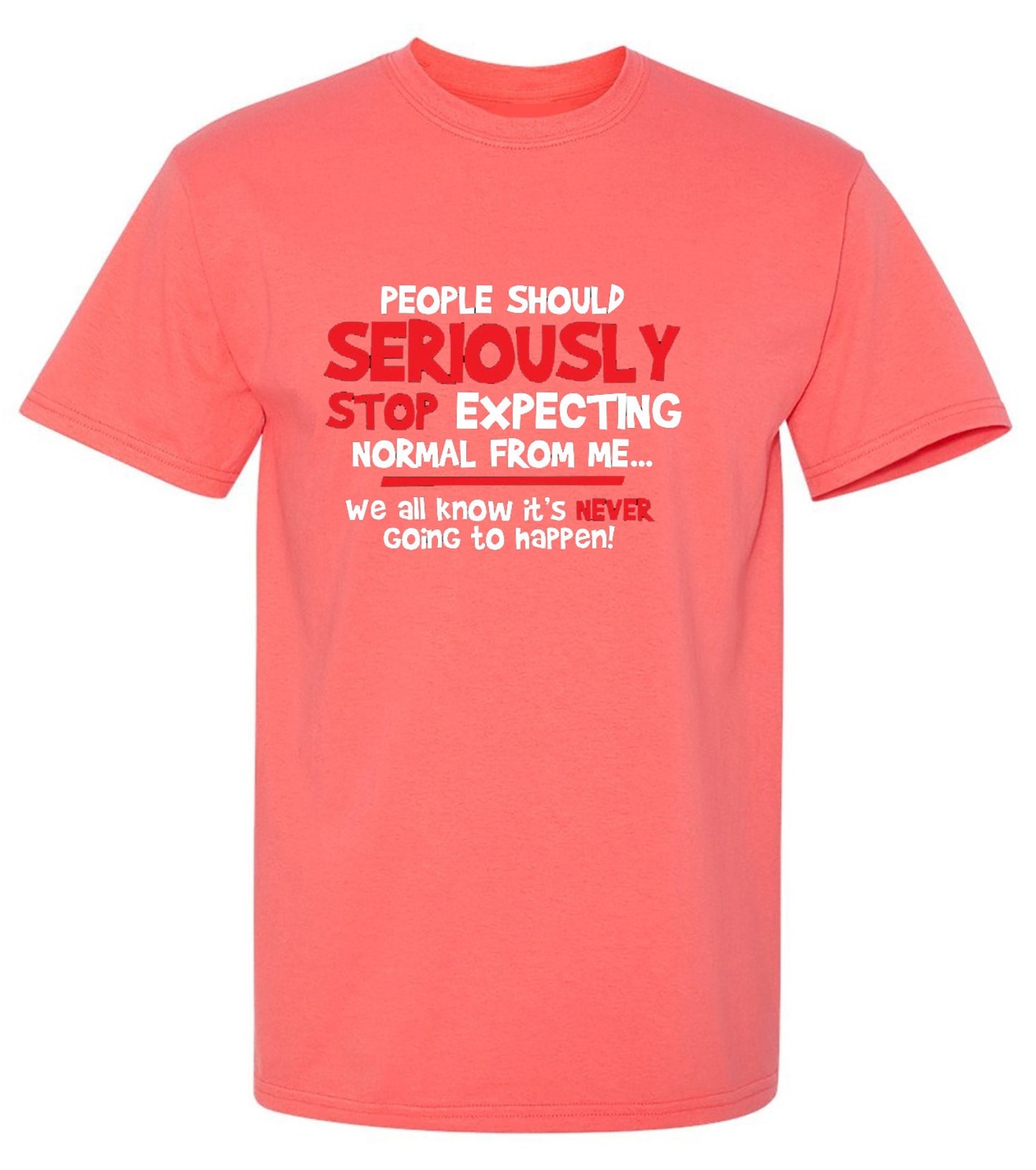 Funny T-Shirts design "People Should Seriously Stop Expecting Normal From Me We All Know It's Never... T-Shirts - Ring Spun Tee"