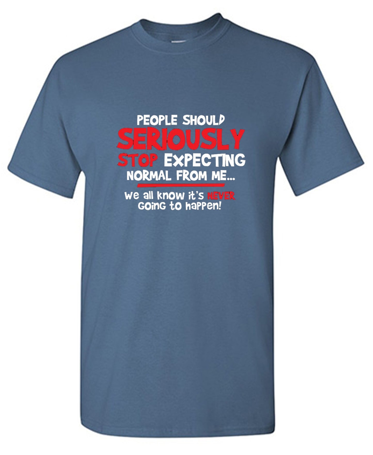 Funny T-Shirts design "People Should Seriously Stop Expecting Normal From Me We All Know It's Never... T-Shirts"