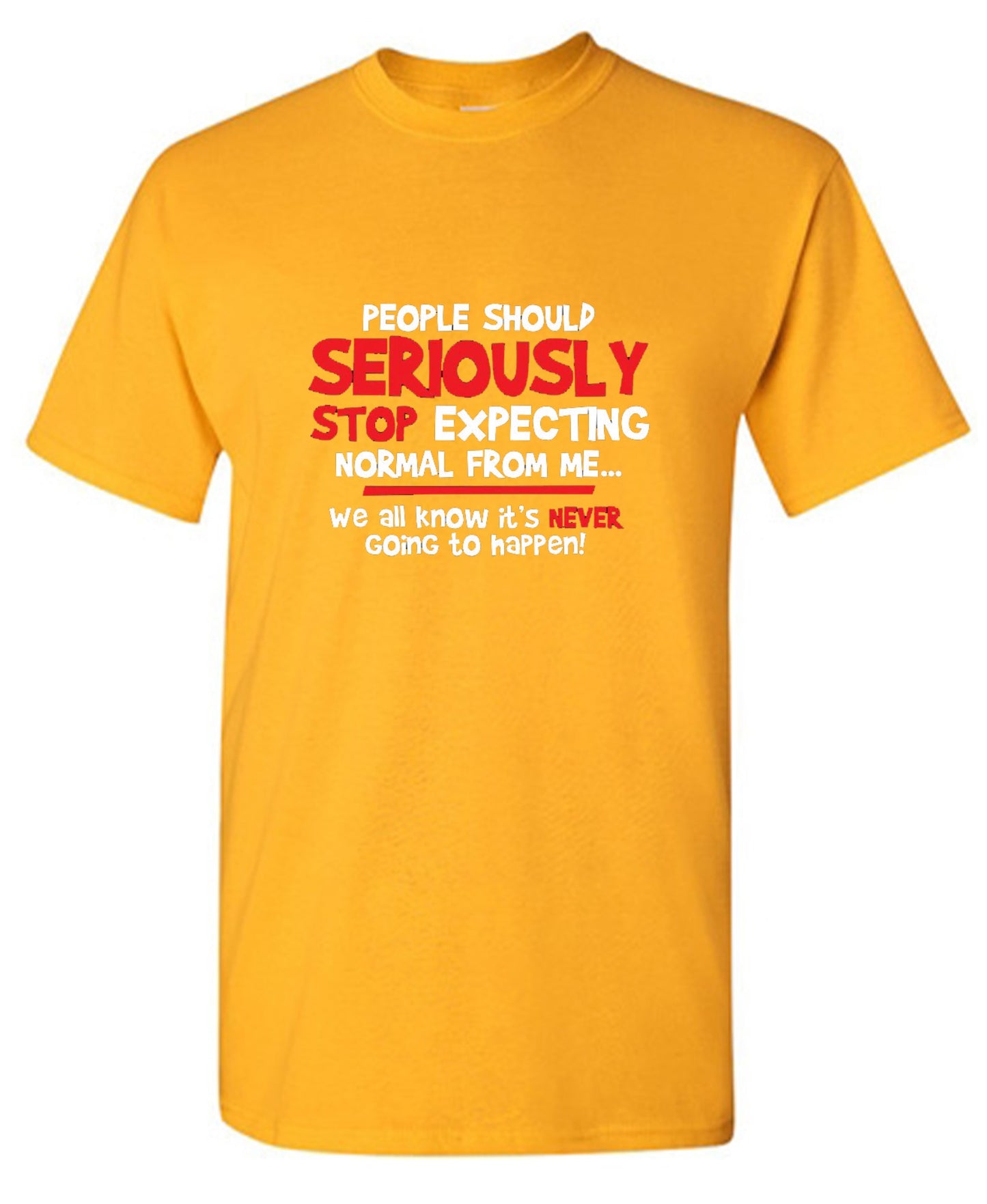 Funny T-Shirts design "People Should Seriously Stop Expecting Normal From Me We All Know It's Never... T-Shirts - Ring Spun Tee"