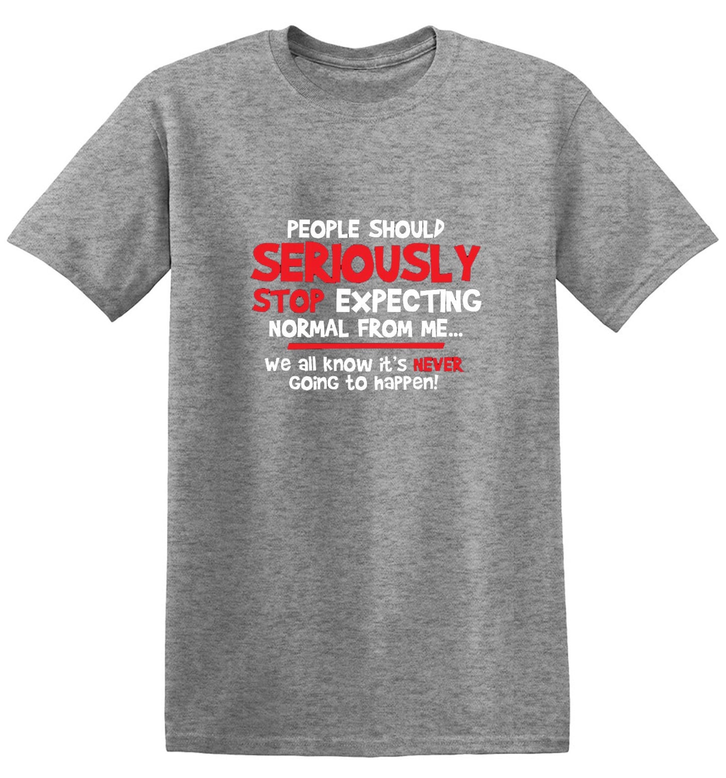 Funny T-Shirts design "People Should Seriously Stop Expecting Normal From Me We All Know It's Never... T-Shirts - Ring Spun Tee"