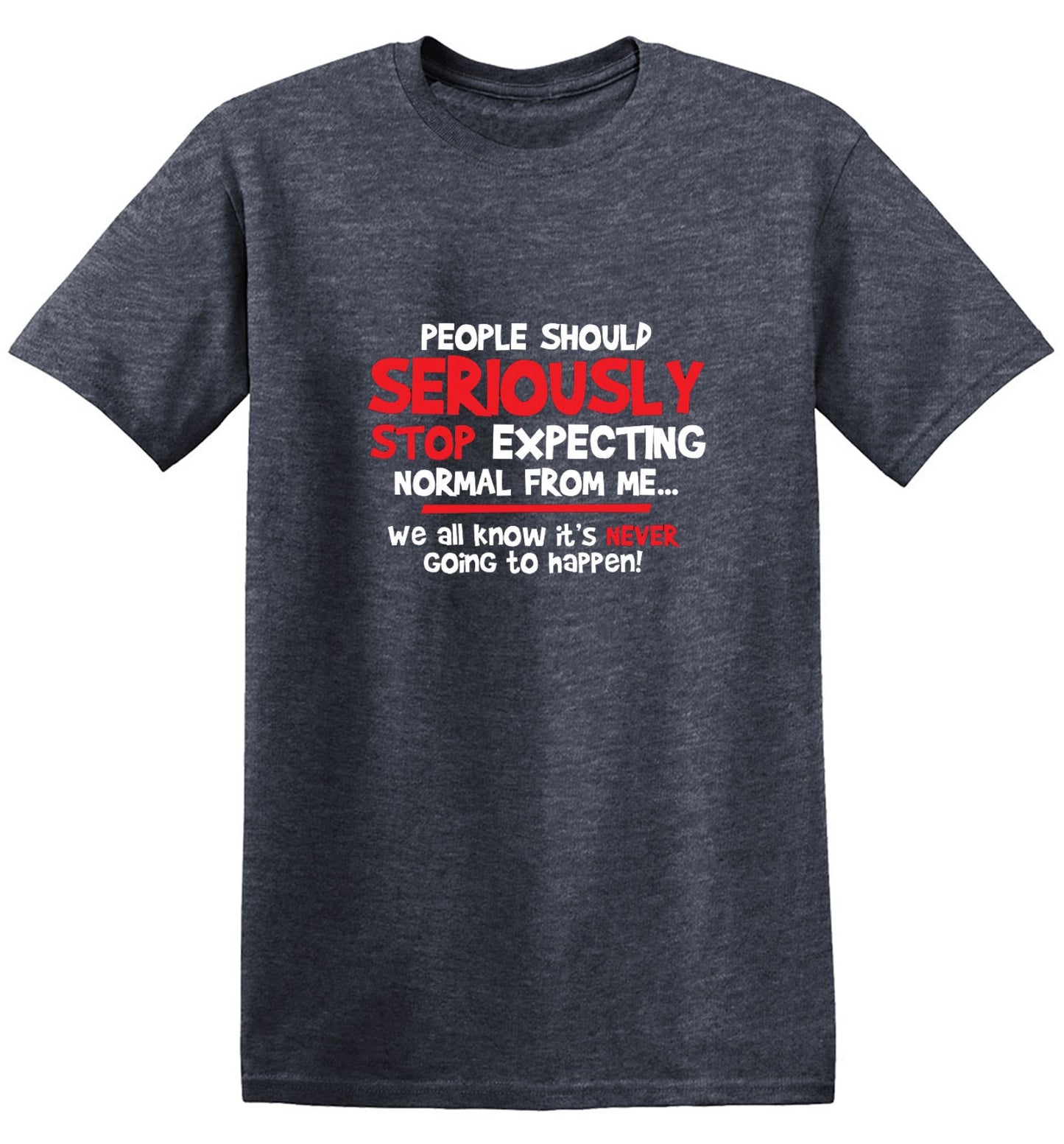 Funny T-Shirts design "People Should Seriously Stop Expecting Normal From Me We All Know It's Never... T-Shirts"