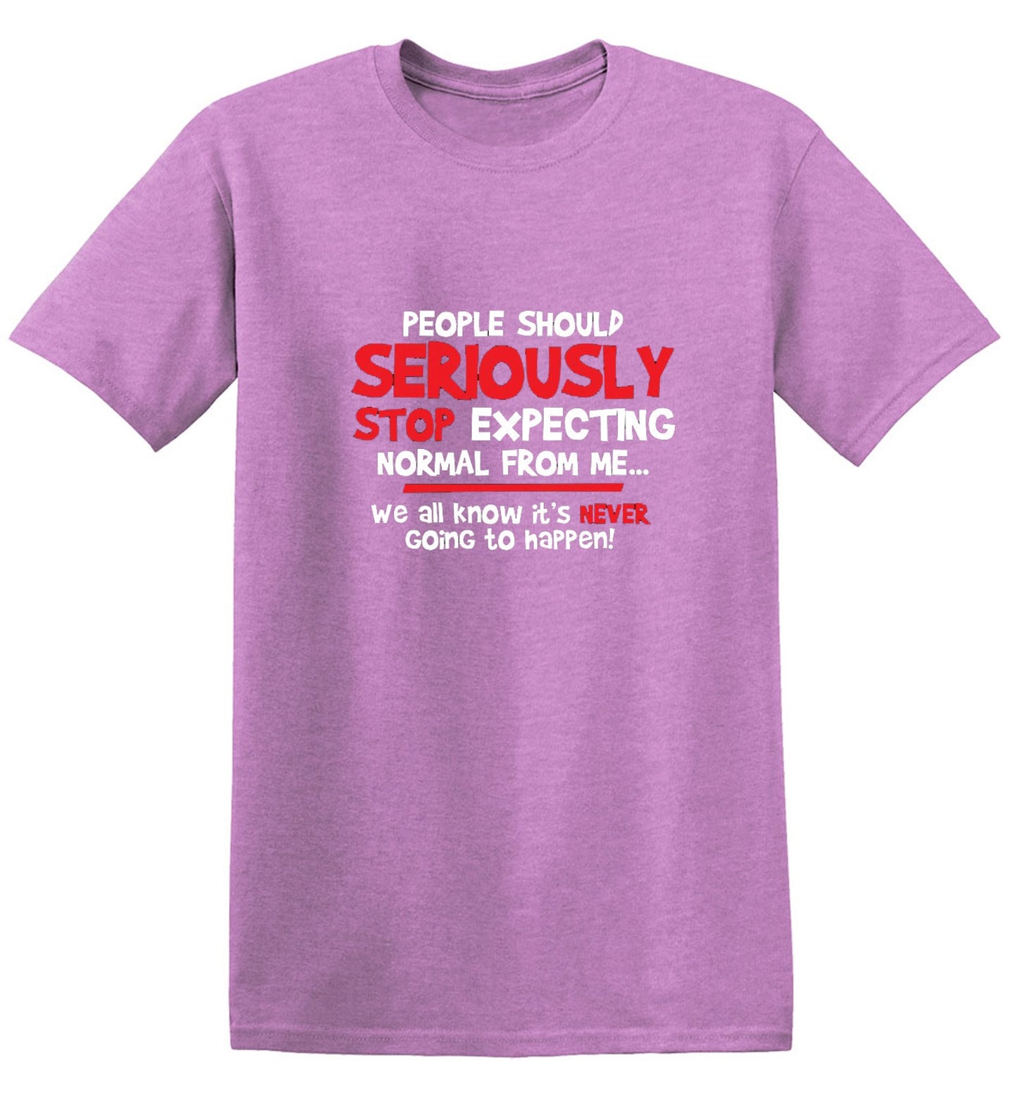 Funny T-Shirts design "People Should Seriously Stop Expecting Normal From Me We All Know It's Never... T-Shirts"