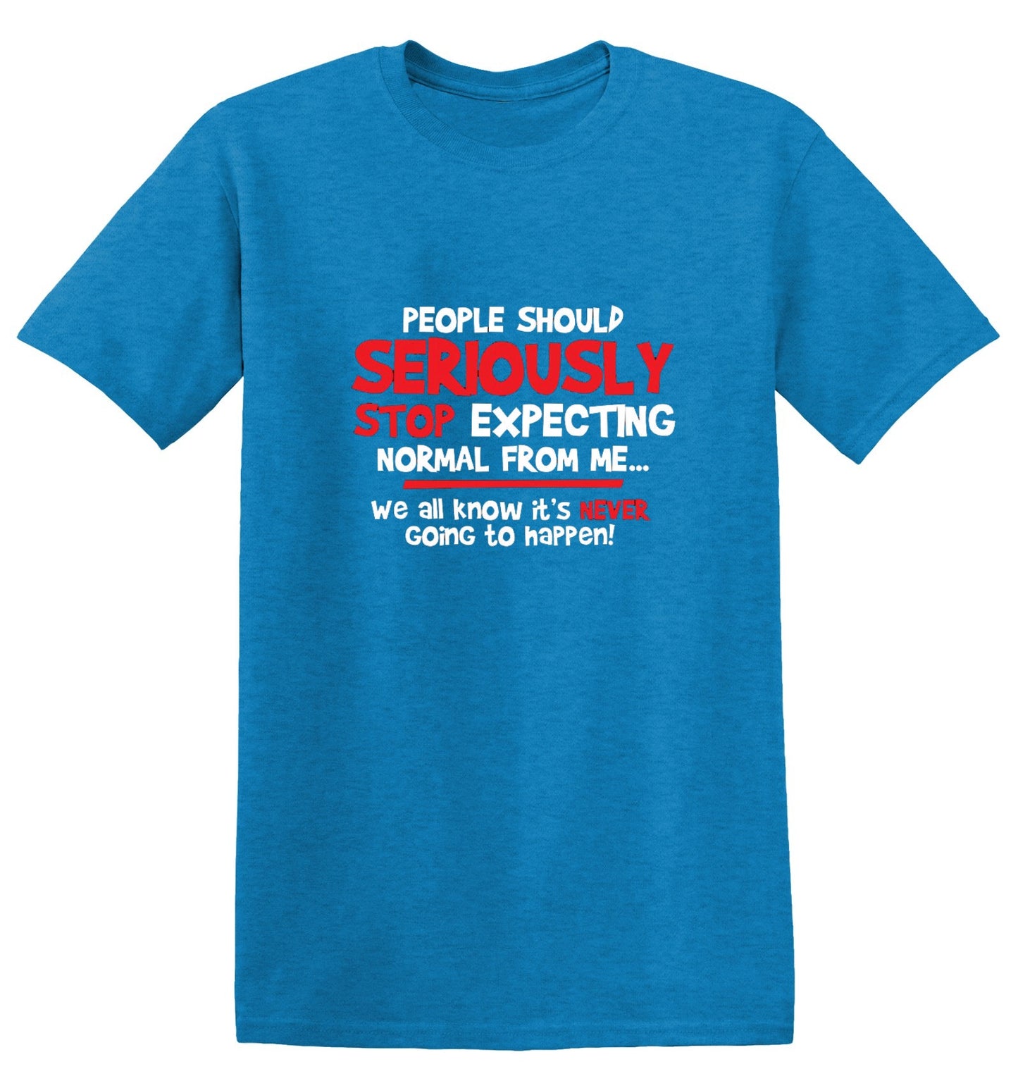 Funny T-Shirts design "People Should Seriously Stop Expecting Normal From Me We All Know It's Never... T-Shirts"