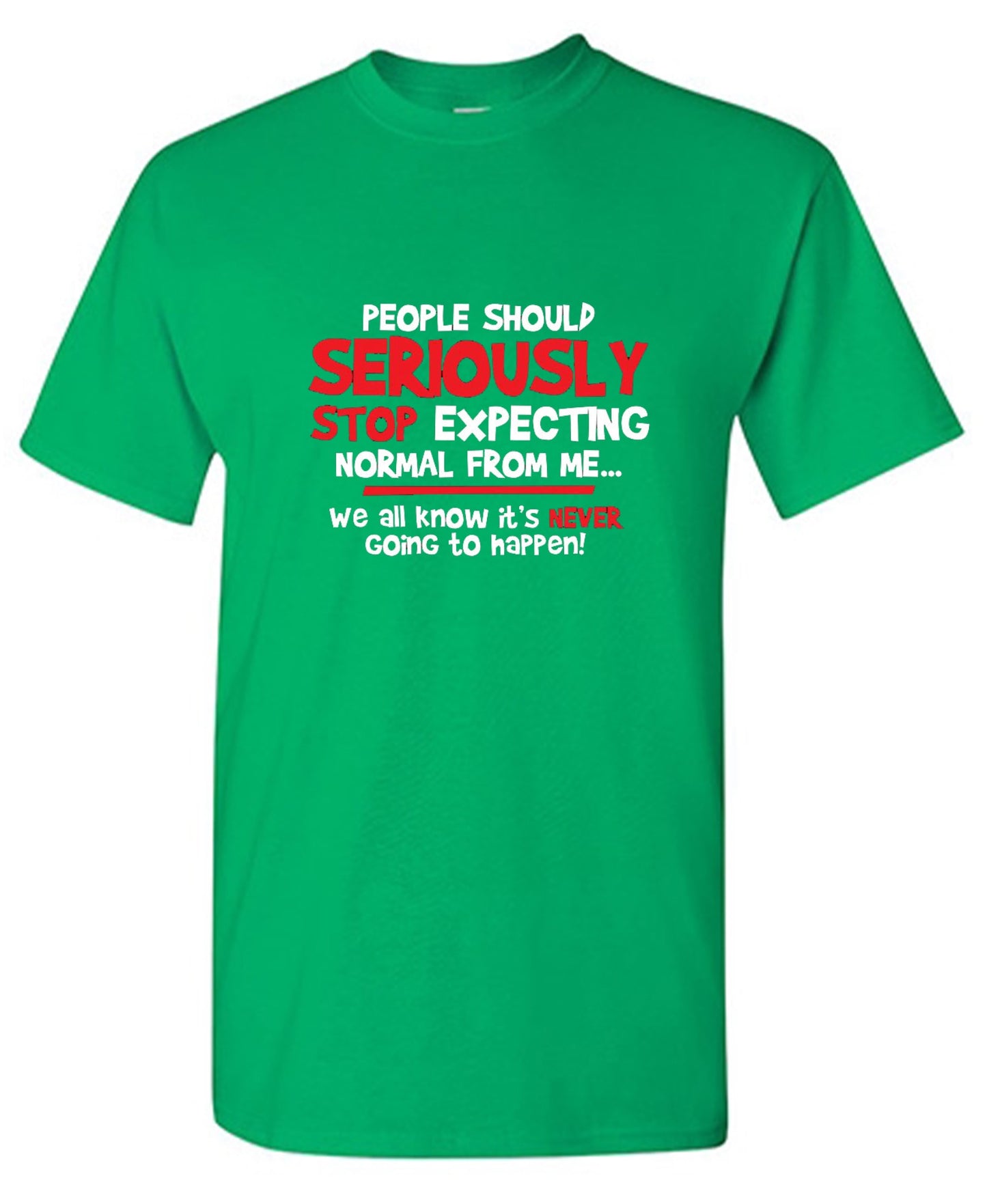 Funny T-Shirts design "People Should Seriously Stop Expecting Normal From Me We All Know It's Never... T-Shirts - Ring Spun Tee"