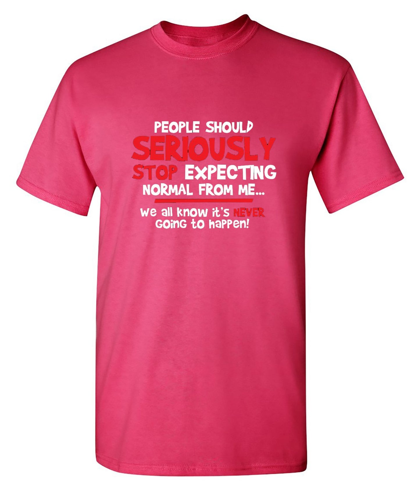 Funny T-Shirts design "People Should Seriously Stop Expecting Normal From Me We All Know It's Never... T-Shirts"