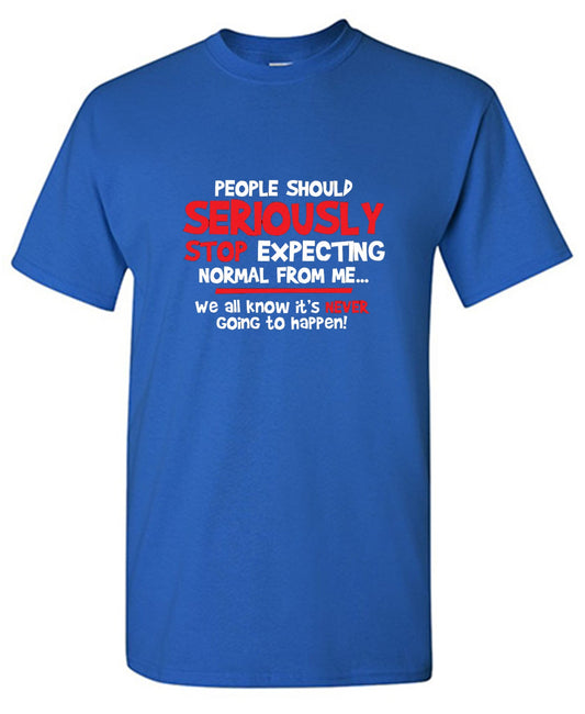 Funny T-Shirts design "People Should Seriously Stop Expecting Normal From Me We All Know It's Never... T-Shirts"