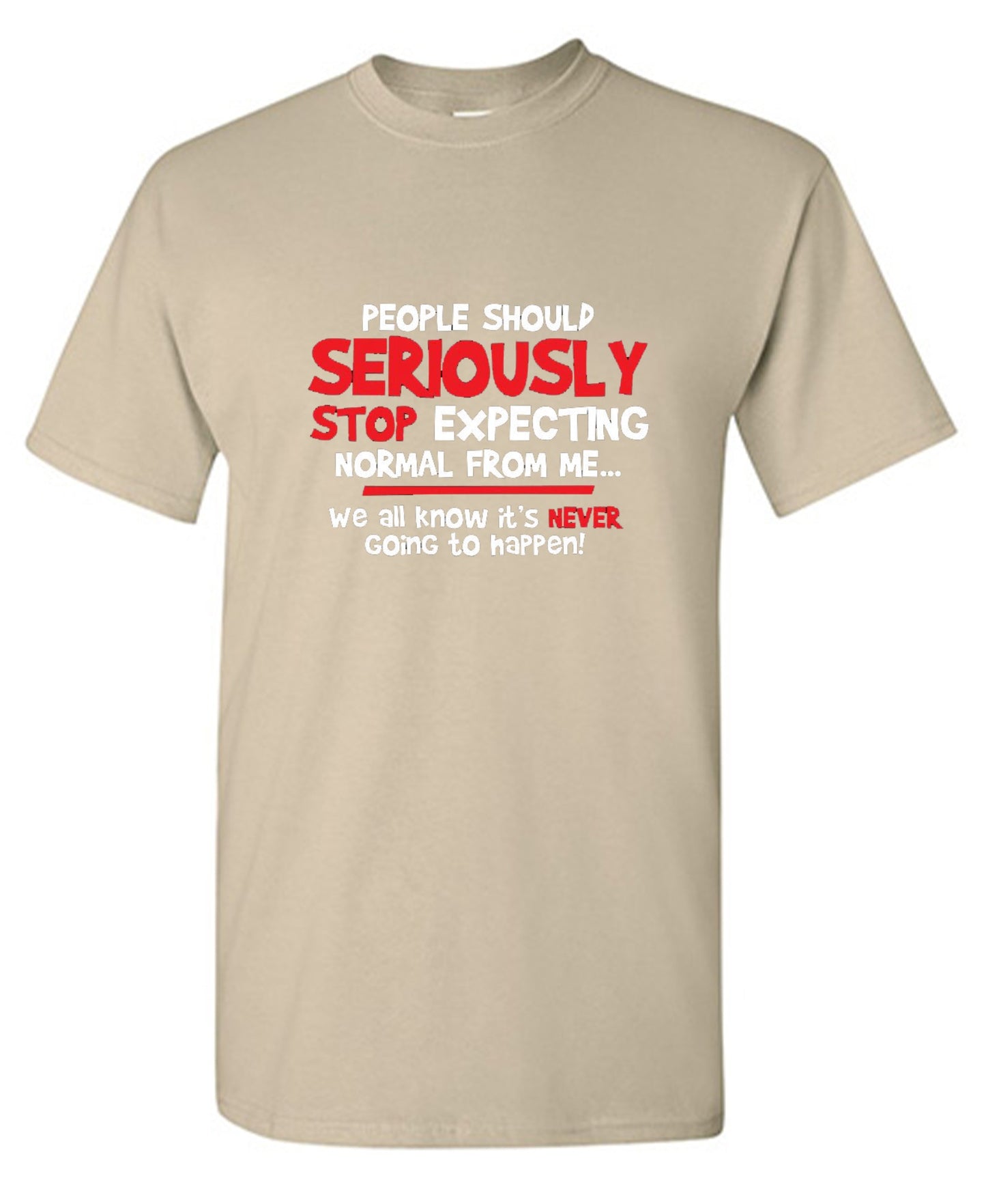 Funny T-Shirts design "People Should Seriously Stop Expecting Normal From Me We All Know It's Never... T-Shirts - Ring Spun Tee"
