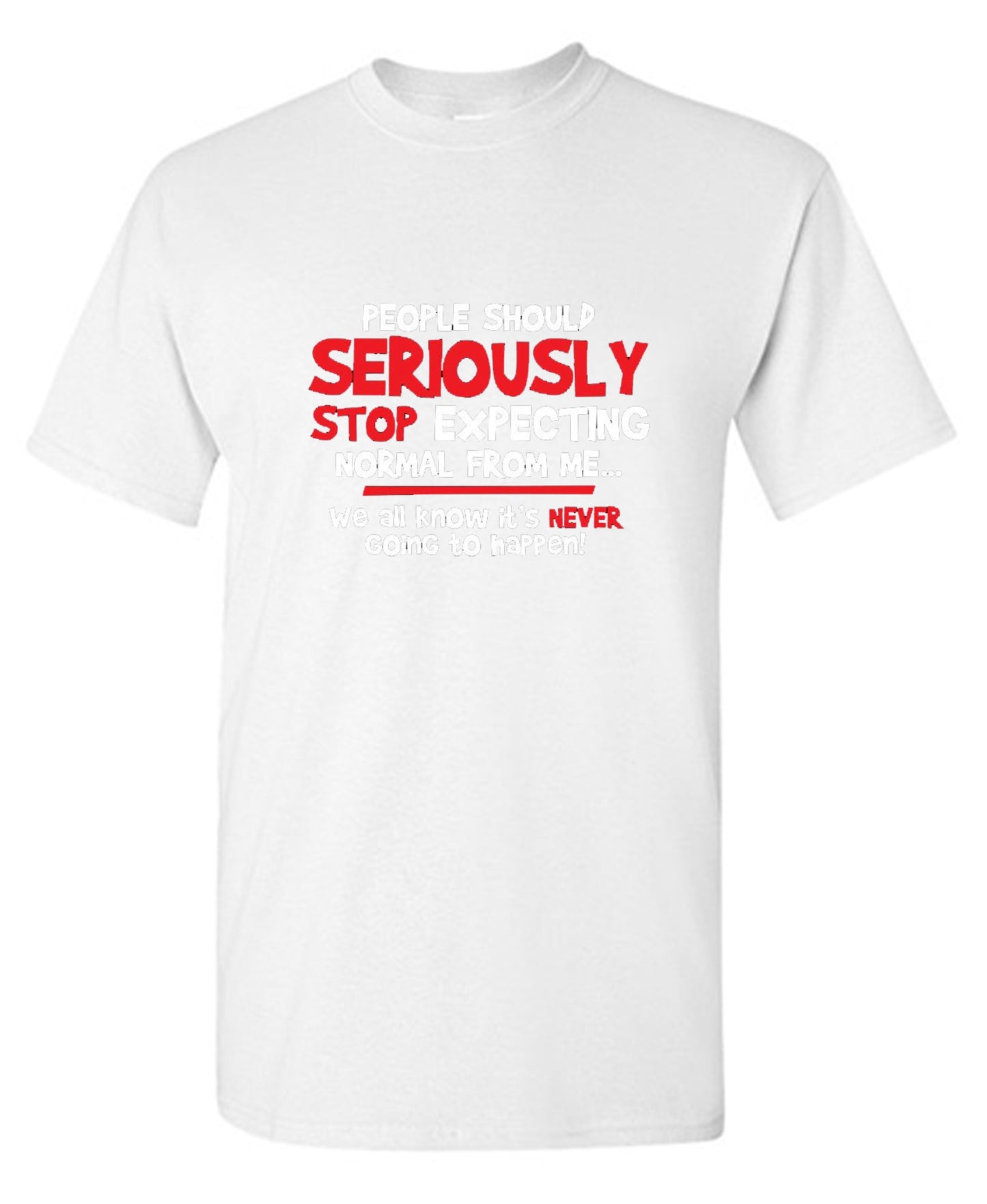 Funny T-Shirts design "People Should Seriously Stop Expecting Normal From Me We All Know It's Never... T-Shirts - Tall Tee"