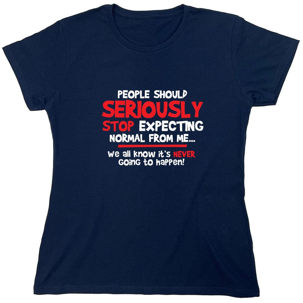 Funny T-Shirts design "People Should Seriously Stop Expecting Normal From Me We All Know It's Never... T-Shirts - Womens"