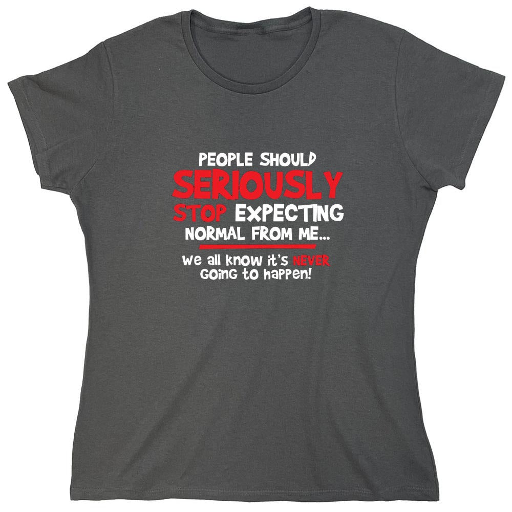 Funny T-Shirts design "People Should Seriously Stop Expecting Normal From Me We All Know It's Never... T-Shirts - Womens"