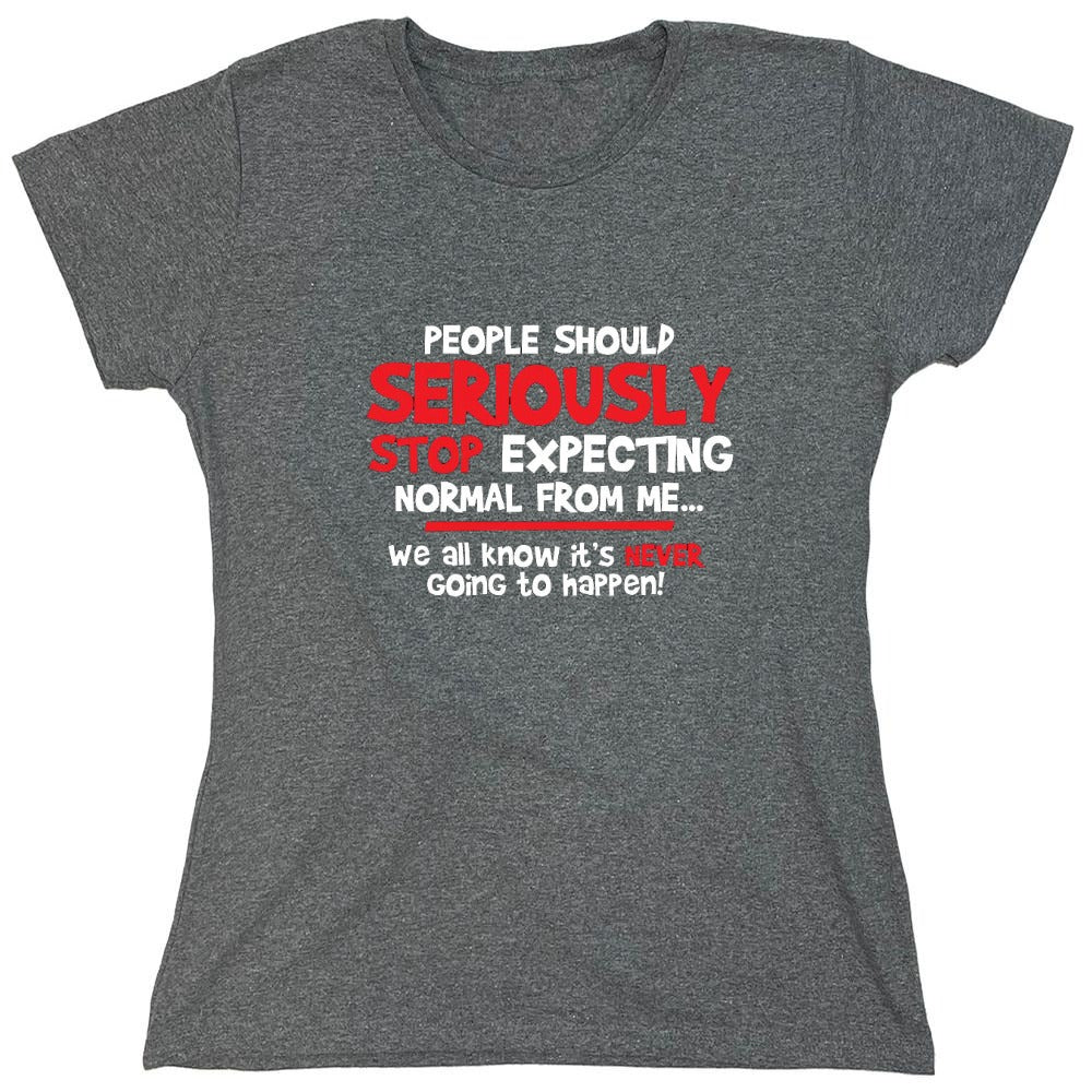 Funny T-Shirts design "People Should Seriously Stop Expecting Normal From Me We All Know It's Never... T-Shirts - Womens"