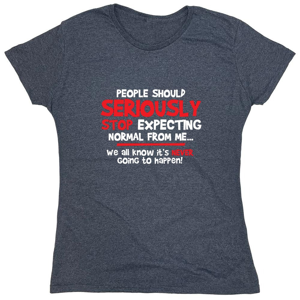 Funny T-Shirts design "People Should Seriously Stop Expecting Normal From Me We All Know It's Never... T-Shirts - Womens"