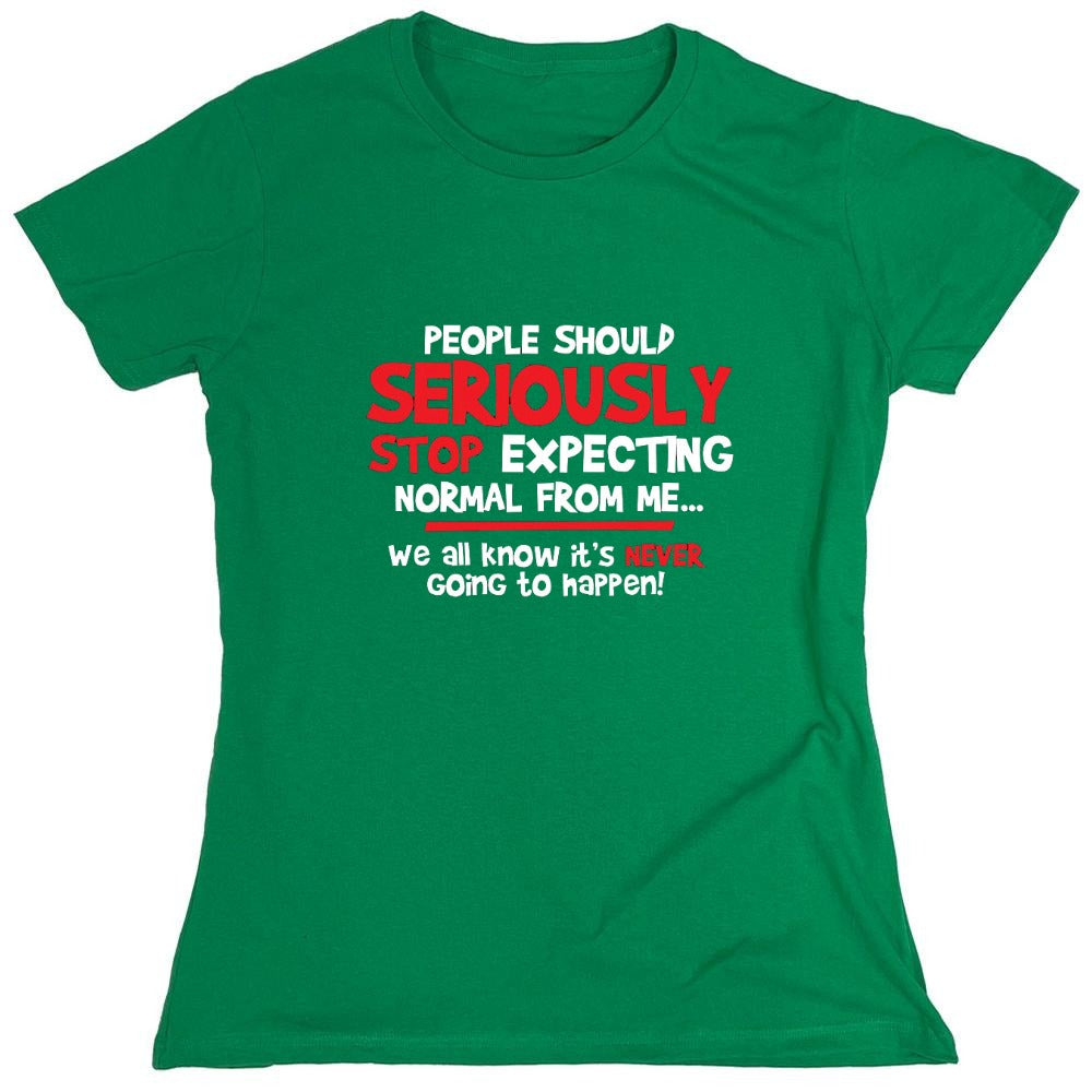 Funny T-Shirts design "People Should Seriously Stop Expecting Normal From Me We All Know It's Never... T-Shirts - Womens"