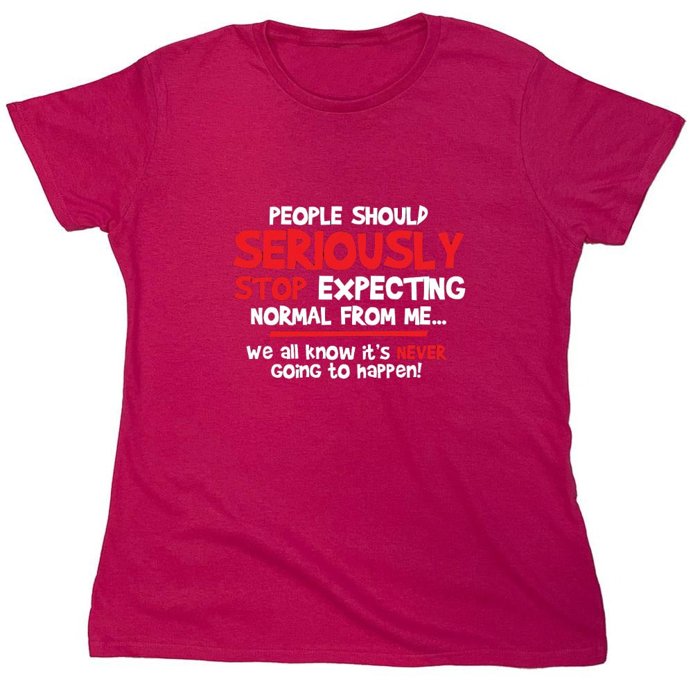 Funny T-Shirts design "People Should Seriously Stop Expecting Normal From Me We All Know It's Never... T-Shirts - Womens"