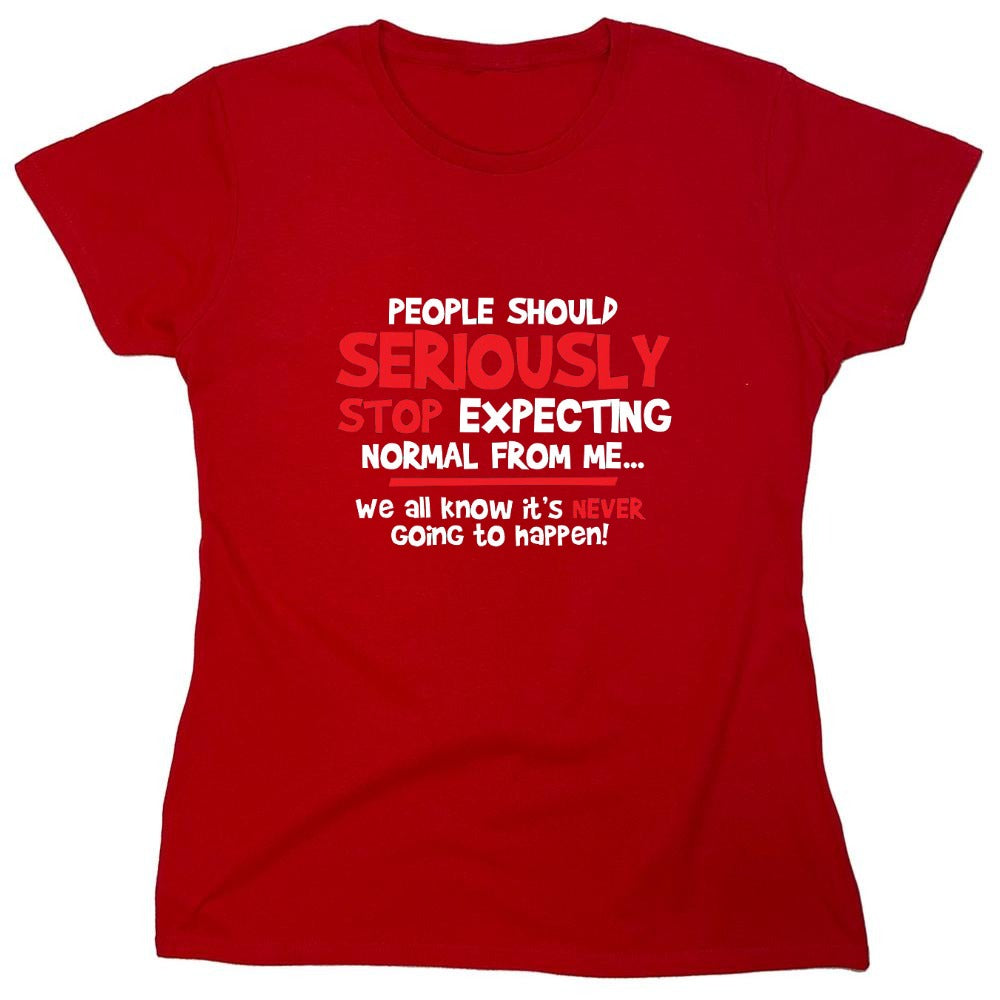 Funny T-Shirts design "People Should Seriously Stop Expecting Normal From Me We All Know It's Never... T-Shirts - Womens"