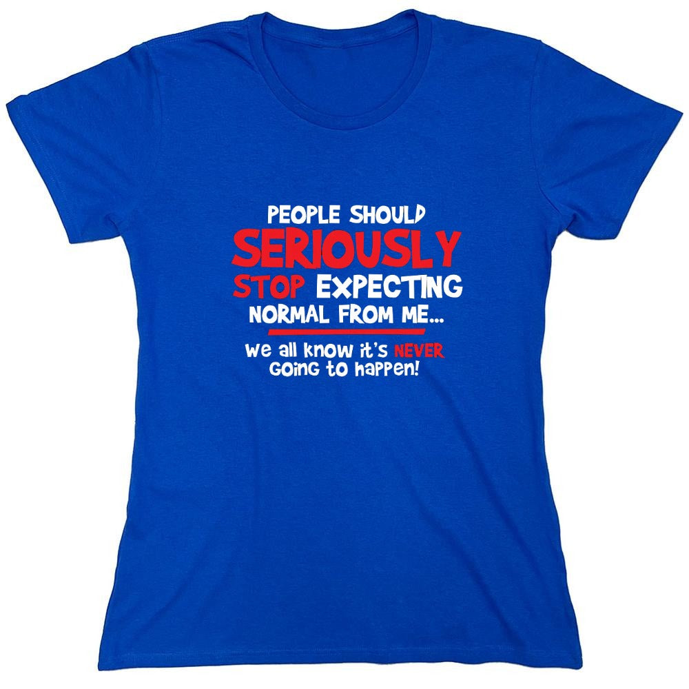 Funny T-Shirts design "People Should Seriously Stop Expecting Normal From Me We All Know It's Never... T-Shirts - Womens"